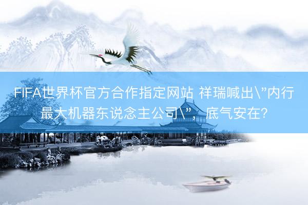 FIFA世界杯官方合作指定网站 祥瑞喊出