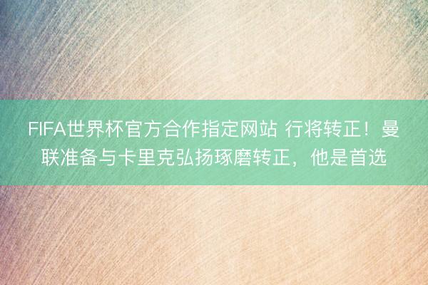 FIFA世界杯官方合作指定网站 行将转正！曼联准备与卡里克弘扬琢磨转正，他是首选