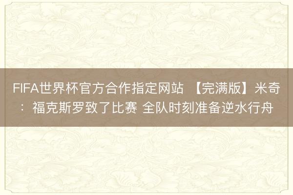 FIFA世界杯官方合作指定网站 【完满版】米奇：福克斯罗致了比赛 全队时刻准备逆水行舟