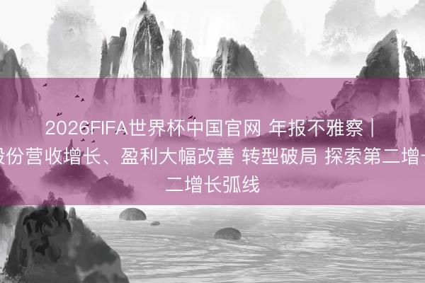 2026FIFA世界杯中国官网 年报不雅察 | 首开股份营收增长、盈利大幅改善 转型破局 探索第二增长弧线